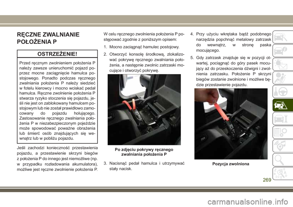 JEEP GRAND CHEROKEE 2018 Instrukcja obsługi (in Polish) RĘCZNE ZWALNIANIE
POŁOŻENIA P
OSTRZEŻENIE!
Przed ręcznym zwolnieniem położenia P
należy zawsze unieruchomić pojazd po-
przez mocne zaciągnięcie hamulca po-
stojowego. Ponadto podczas ręczn JEEP GRAND CHEROKEE 2018 Instrukcja obsługi (in Polish) RĘCZNE ZWALNIANIE
POŁOŻENIA P
OSTRZEŻENIE!
Przed ręcznym zwolnieniem położenia P
należy zawsze unieruchomić pojazd po-
przez mocne zaciągnięcie hamulca po-
stojowego. Ponadto podczas ręczn