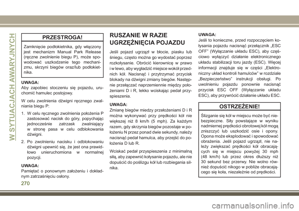 JEEP GRAND CHEROKEE 2018 Instrukcja obsługi (in Polish) PRZESTROGA!
Zamknięcie podłokietnika, gdy włączony
jest mechanizm Manual Park Release
(ręczne zwolnienie biegu P), może spo-
wodować uszkodzenie tego mechani-
zmu, skrzyni biegów oraz/lub pod JEEP GRAND CHEROKEE 2018 Instrukcja obsługi (in Polish) PRZESTROGA!
Zamknięcie podłokietnika, gdy włączony
jest mechanizm Manual Park Release
(ręczne zwolnienie biegu P), może spo-
wodować uszkodzenie tego mechani-
zmu, skrzyni biegów oraz/lub pod