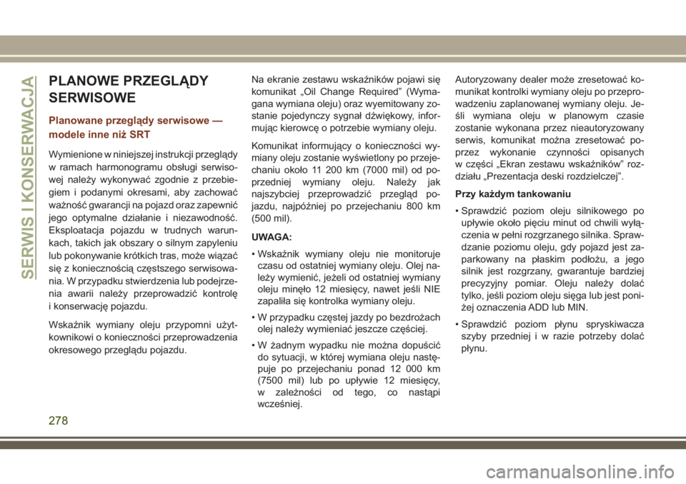 JEEP GRAND CHEROKEE 2018 Instrukcja obsługi (in Polish) PLANOWE PRZEGLĄDY
SERWISOWE
Planowane przeglądy serwisowe —
modele inne niż SRT
Wymienione w niniejszej instrukcji przeglądy
w ramach harmonogramu obsługi serwiso-
wej należy wykonywać zgodni JEEP GRAND CHEROKEE 2018 Instrukcja obsługi (in Polish) PLANOWE PRZEGLĄDY
SERWISOWE
Planowane przeglądy serwisowe —
modele inne niż SRT
Wymienione w niniejszej instrukcji przeglądy
w ramach harmonogramu obsługi serwiso-
wej należy wykonywać zgodni