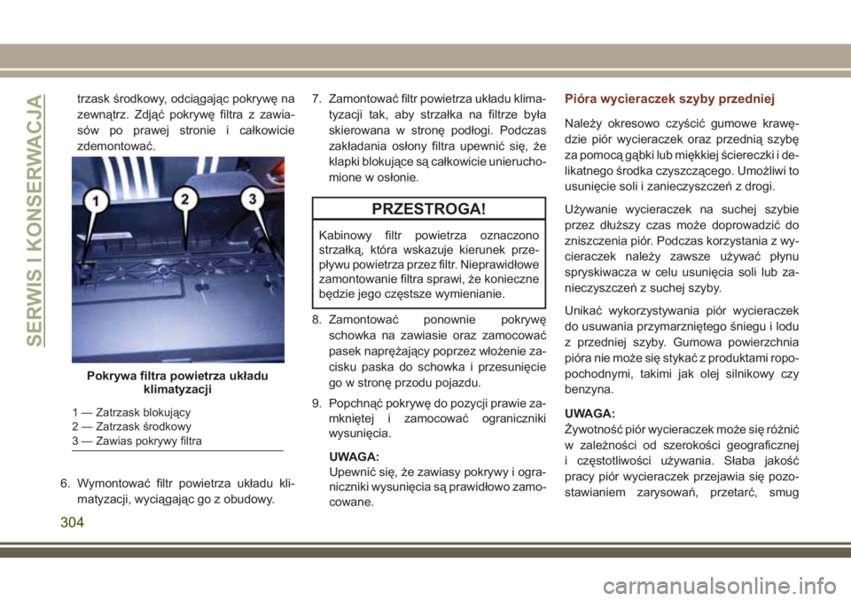 JEEP GRAND CHEROKEE 2018 Instrukcja obsługi (in Polish) trzask środkowy, odciągając pokrywę na
zewnątrz. Zdjąć pokrywę filtra z zawia-
sów po prawej stronie i całkowicie
zdemontować.
6. Wymontować filtr powietrza układu kli-
matyzacji, wyciąg JEEP GRAND CHEROKEE 2018 Instrukcja obsługi (in Polish) trzask środkowy, odciągając pokrywę na
zewnątrz. Zdjąć pokrywę filtra z zawia-
sów po prawej stronie i całkowicie
zdemontować.
6. Wymontować filtr powietrza układu kli-
matyzacji, wyciąg