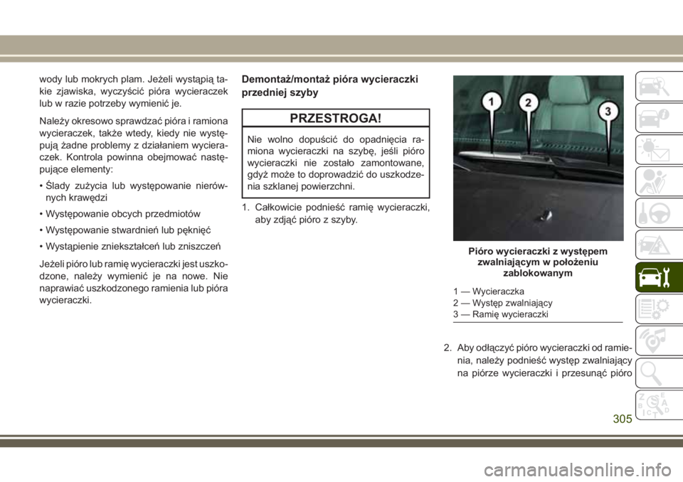 JEEP GRAND CHEROKEE 2018 Instrukcja obsługi (in Polish) wody lub mokrych plam. Jeżeli wystąpią ta-
kie zjawiska, wyczyścić pióra wycieraczek
lub w razie potrzeby wymienić je.
Należy okresowo sprawdzać pióra i ramiona
wycieraczek, także wtedy, ki JEEP GRAND CHEROKEE 2018 Instrukcja obsługi (in Polish) wody lub mokrych plam. Jeżeli wystąpią ta-
kie zjawiska, wyczyścić pióra wycieraczek
lub w razie potrzeby wymienić je.
Należy okresowo sprawdzać pióra i ramiona
wycieraczek, także wtedy, ki
