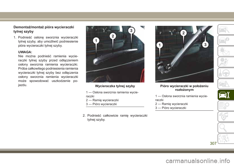 JEEP GRAND CHEROKEE 2018 Instrukcja obsługi (in Polish) Demontaż/montaż pióra wycieraczki
tylnej szyby
1. Podnieść osłonę sworznia wycieraczki
tylnej szyby, aby umożliwić podniesienie
pióra wycieraczki tylnej szyby.
UWAGA:
Nie można podnieść r JEEP GRAND CHEROKEE 2018 Instrukcja obsługi (in Polish) Demontaż/montaż pióra wycieraczki
tylnej szyby
1. Podnieść osłonę sworznia wycieraczki
tylnej szyby, aby umożliwić podniesienie
pióra wycieraczki tylnej szyby.
UWAGA:
Nie można podnieść r