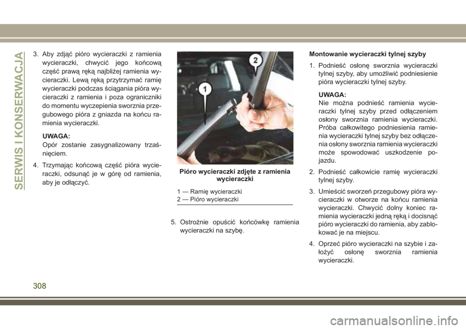 JEEP GRAND CHEROKEE 2018 Instrukcja obsługi (in Polish) 3. Aby zdjąć pióro wycieraczki z ramienia
wycieraczki, chwycić jego końcową
część prawą ręką najbliżej ramienia wy-
cieraczki. Lewą ręką przytrzymać ramię
wycieraczki podczas ściąg JEEP GRAND CHEROKEE 2018 Instrukcja obsługi (in Polish) 3. Aby zdjąć pióro wycieraczki z ramienia
wycieraczki, chwycić jego końcową
część prawą ręką najbliżej ramienia wy-
cieraczki. Lewą ręką przytrzymać ramię
wycieraczki podczas ściąg