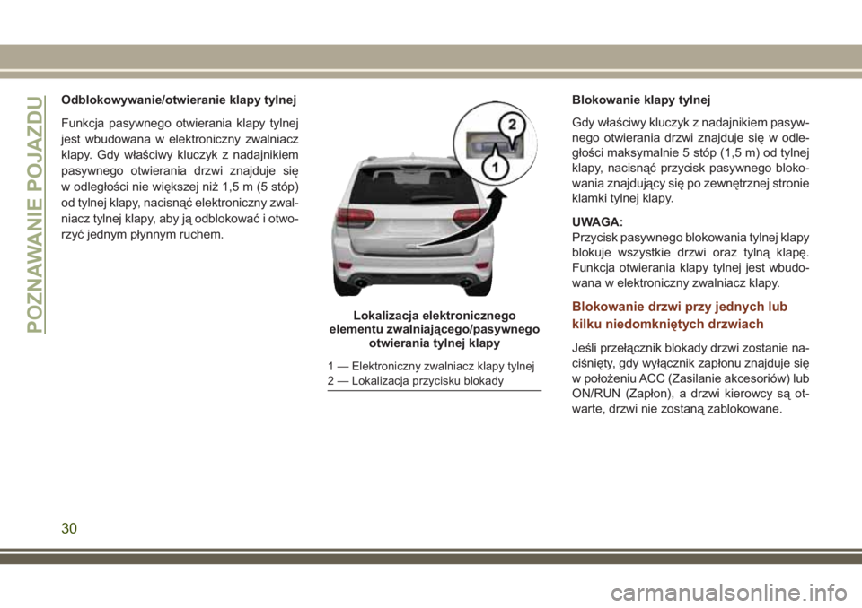JEEP GRAND CHEROKEE 2018 Instrukcja obsługi (in Polish) Odblokowywanie/otwieranie klapy tylnej
Funkcja pasywnego otwierania klapy tylnej
jest wbudowana w elektroniczny zwalniacz
klapy. Gdy właściwy kluczyk z nadajnikiem
pasywnego otwierania drzwi znajduj JEEP GRAND CHEROKEE 2018 Instrukcja obsługi (in Polish) Odblokowywanie/otwieranie klapy tylnej
Funkcja pasywnego otwierania klapy tylnej
jest wbudowana w elektroniczny zwalniacz
klapy. Gdy właściwy kluczyk z nadajnikiem
pasywnego otwierania drzwi znajduj