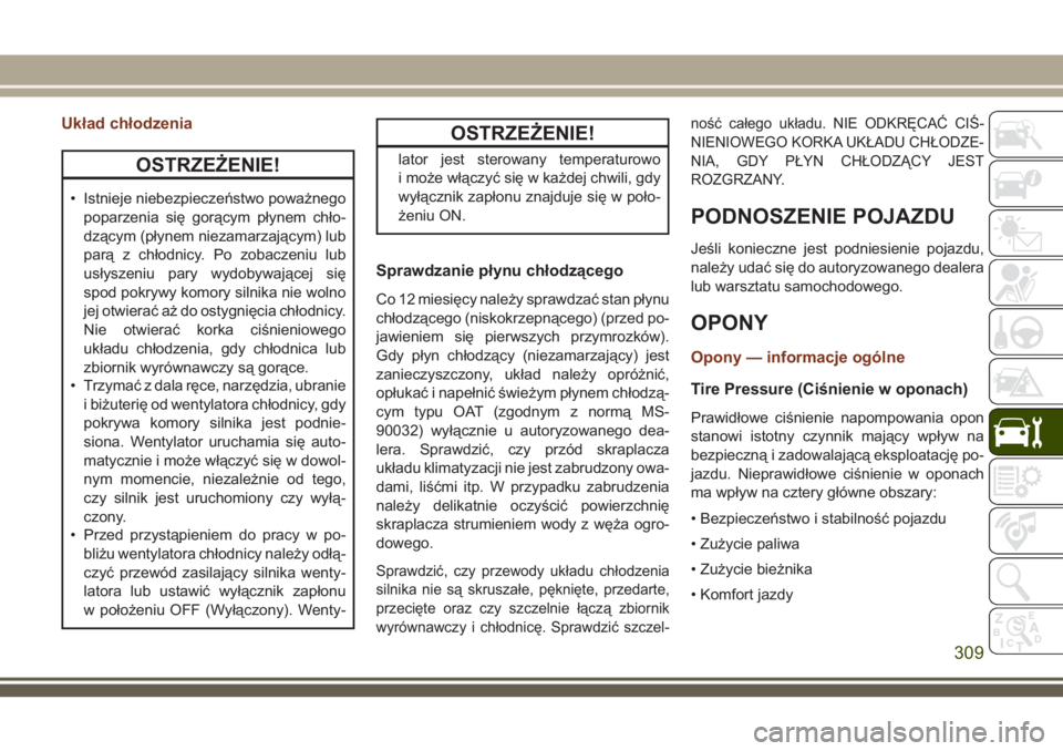 JEEP GRAND CHEROKEE 2018 Instrukcja obsługi (in Polish) Układ chłodzenia
OSTRZEŻENIE!
• Istnieje niebezpieczeństwo poważnego
poparzenia się gorącym płynem chło-
dzącym (płynem niezamarzającym) lub
parą z chłodnicy. Po zobaczeniu lub
usłysz JEEP GRAND CHEROKEE 2018 Instrukcja obsługi (in Polish) Układ chłodzenia
OSTRZEŻENIE!
• Istnieje niebezpieczeństwo poważnego
poparzenia się gorącym płynem chło-
dzącym (płynem niezamarzającym) lub
parą z chłodnicy. Po zobaczeniu lub
usłysz