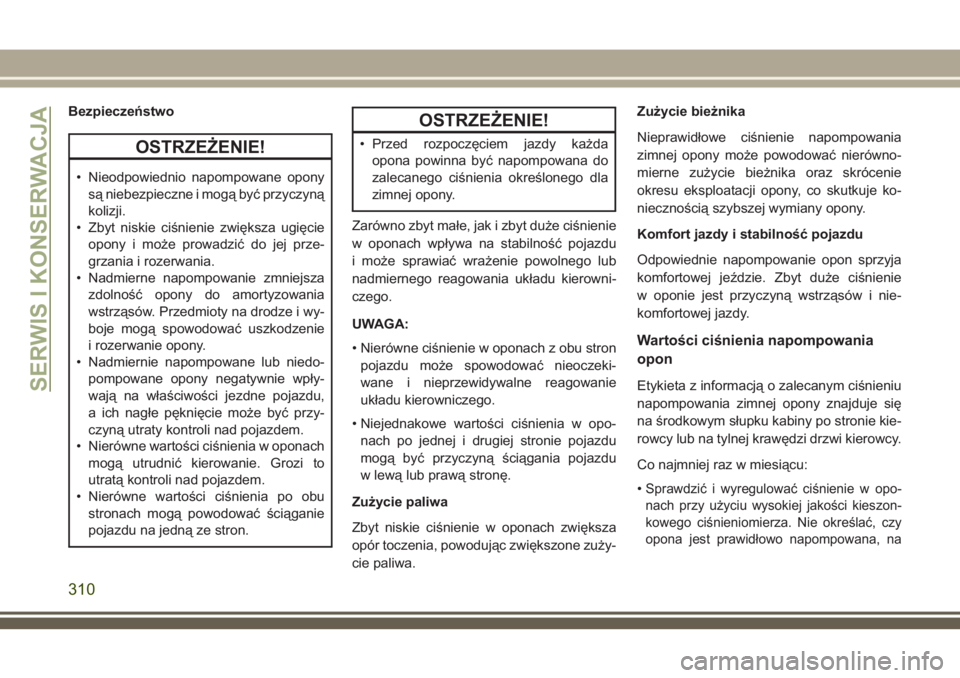 JEEP GRAND CHEROKEE 2018 Instrukcja obsługi (in Polish) Bezpieczeństwo
OSTRZEŻENIE!
• Nieodpowiednio napompowane opony
są niebezpieczne i mogą być przyczyną
kolizji.
• Zbyt niskie ciśnienie zwiększa ugięcie
opony i może prowadzić do jej prze JEEP GRAND CHEROKEE 2018 Instrukcja obsługi (in Polish) Bezpieczeństwo
OSTRZEŻENIE!
• Nieodpowiednio napompowane opony
są niebezpieczne i mogą być przyczyną
kolizji.
• Zbyt niskie ciśnienie zwiększa ugięcie
opony i może prowadzić do jej prze