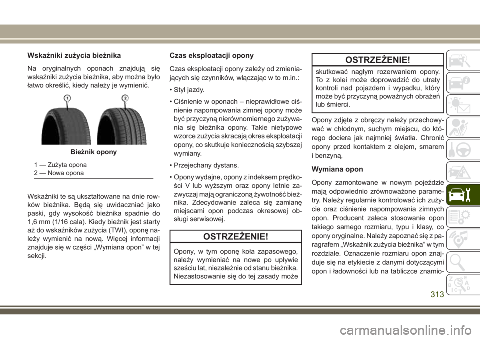 JEEP GRAND CHEROKEE 2018 Instrukcja obsługi (in Polish) Wskaźniki zużycia bieżnika
Na oryginalnych oponach znajdują się
wskaźniki zużycia bieżnika, aby można było
łatwo określić, kiedy należy je wymienić.
Wskaźniki te są ukształtowane na JEEP GRAND CHEROKEE 2018 Instrukcja obsługi (in Polish) Wskaźniki zużycia bieżnika
Na oryginalnych oponach znajdują się
wskaźniki zużycia bieżnika, aby można było
łatwo określić, kiedy należy je wymienić.
Wskaźniki te są ukształtowane na