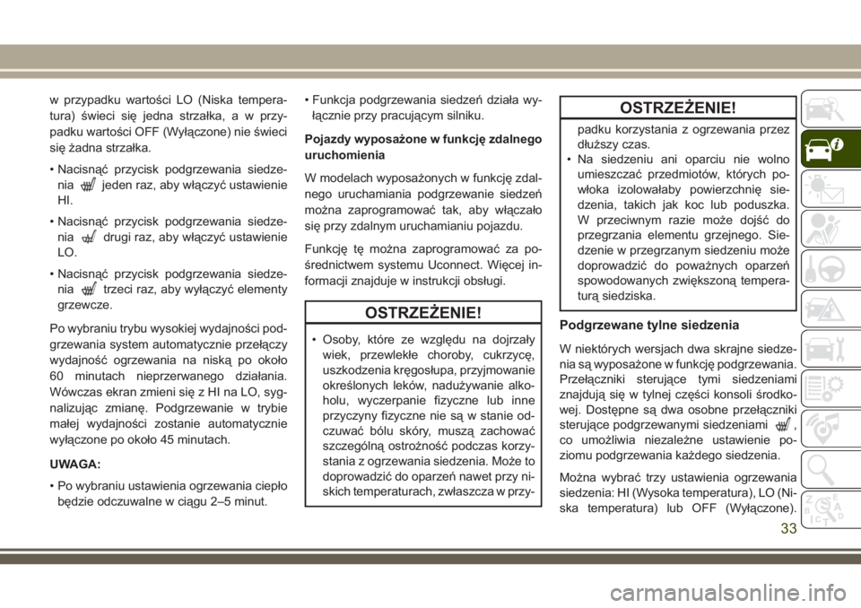 JEEP GRAND CHEROKEE 2018 Instrukcja obsługi (in Polish) w przypadku wartości LO (Niska tempera-
tura) świeci się jedna strzałka, a w przy-
padku wartości OFF (Wyłączone) nie świeci
się żadna strzałka.
• Nacisnąć przycisk podgrzewania siedze- JEEP GRAND CHEROKEE 2018 Instrukcja obsługi (in Polish) w przypadku wartości LO (Niska tempera-
tura) świeci się jedna strzałka, a w przy-
padku wartości OFF (Wyłączone) nie świeci
się żadna strzałka.
• Nacisnąć przycisk podgrzewania siedze-