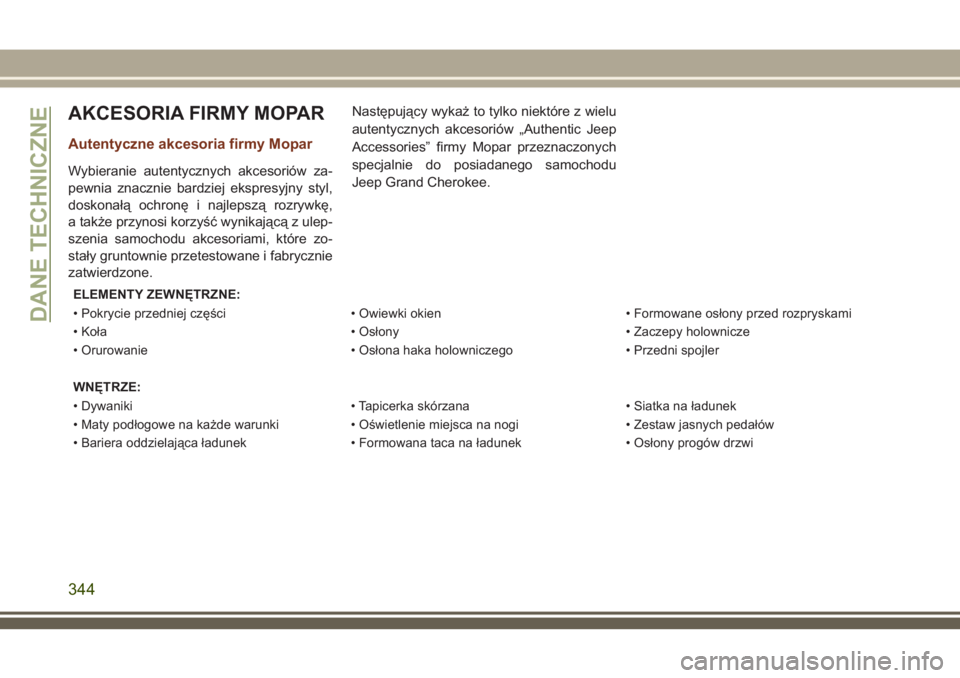 JEEP GRAND CHEROKEE 2018  Instrukcja obsługi (in Polish) AKCESORIA FIRMY MOPAR
Autentyczne akcesoria firmy Mopar
Wybieranie autentycznych akcesoriów za-
pewnia znacznie bardziej ekspresyjny styl,
doskonałą ochronę i najlepszą rozrywkę,
a także przyno