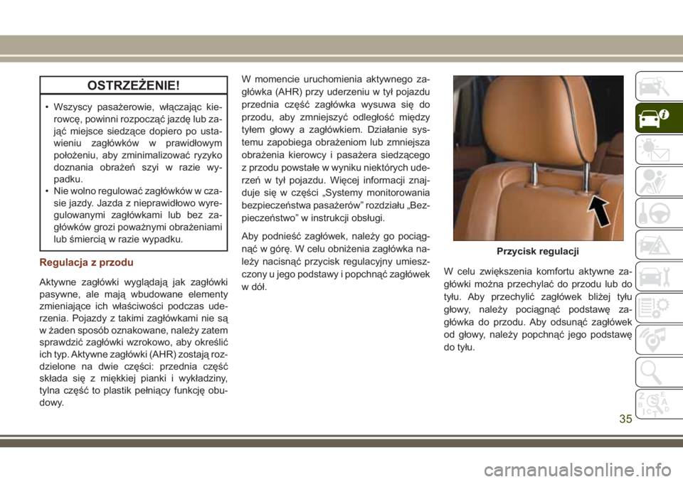 JEEP GRAND CHEROKEE 2018 Instrukcja obsługi (in Polish) OSTRZEŻENIE!
• Wszyscy pasażerowie, włączając kie-
rowcę, powinni rozpocząć jazdę lub za-
jąć miejsce siedzące dopiero po usta-
wieniu zagłówków w prawidłowym
położeniu, aby zminim JEEP GRAND CHEROKEE 2018 Instrukcja obsługi (in Polish) OSTRZEŻENIE!
• Wszyscy pasażerowie, włączając kie-
rowcę, powinni rozpocząć jazdę lub za-
jąć miejsce siedzące dopiero po usta-
wieniu zagłówków w prawidłowym
położeniu, aby zminim