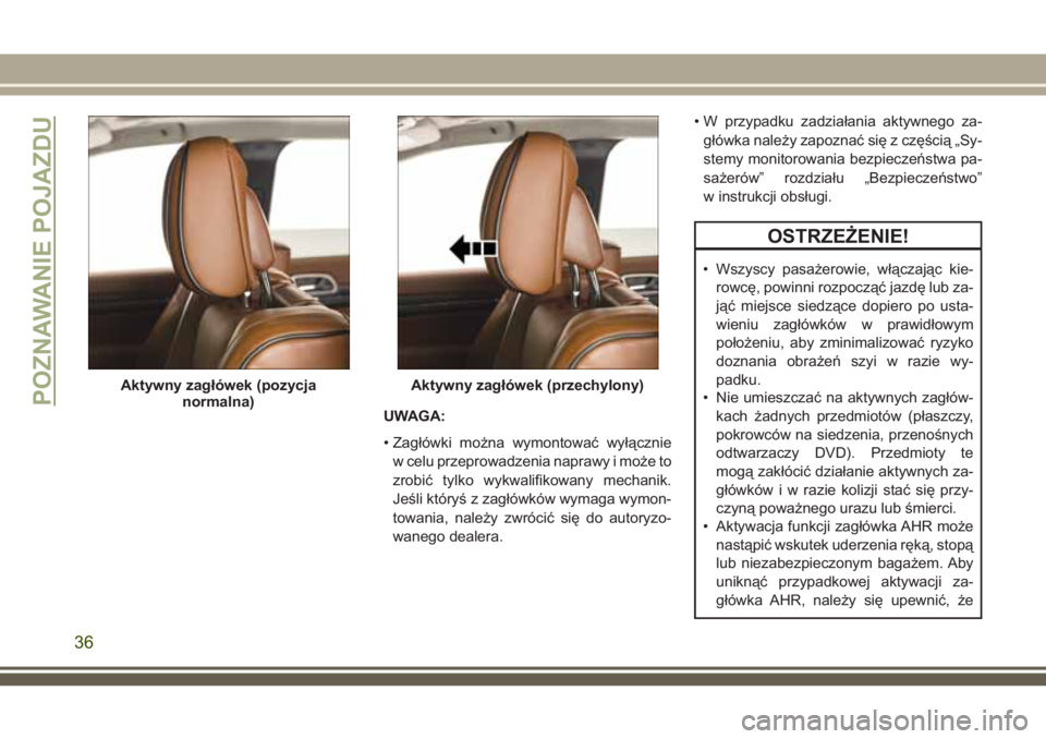JEEP GRAND CHEROKEE 2018 Instrukcja obsługi (in Polish) UWAGA:
• Zagłówki można wymontować wyłącznie
w celu przeprowadzenia naprawy i może to
zrobić tylko wykwalifikowany mechanik.
Jeśli któryś z zagłówków wymaga wymon-
towania, należy zwr JEEP GRAND CHEROKEE 2018 Instrukcja obsługi (in Polish) UWAGA:
• Zagłówki można wymontować wyłącznie
w celu przeprowadzenia naprawy i może to
zrobić tylko wykwalifikowany mechanik.
Jeśli któryś z zagłówków wymaga wymon-
towania, należy zwr