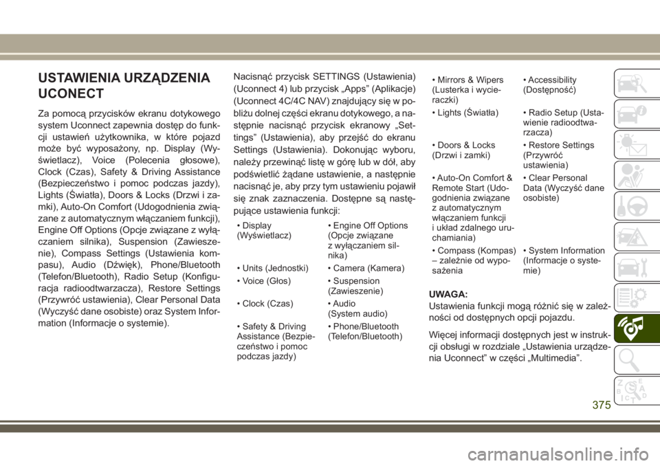 JEEP GRAND CHEROKEE 2018 Instrukcja obsługi (in Polish) USTAWIENIA URZĄDZENIA
UCONECT
Za pomocą przycisków ekranu dotykowego
system Uconnect zapewnia dostęp do funk-
cji ustawień użytkownika, w które pojazd
może być wyposażony, np. Display (Wy-
JEEP GRAND CHEROKEE 2018 Instrukcja obsługi (in Polish) USTAWIENIA URZĄDZENIA
UCONECT
Za pomocą przycisków ekranu dotykowego
system Uconnect zapewnia dostęp do funk-
cji ustawień użytkownika, w które pojazd
może być wyposażony, np. Display (Wy-