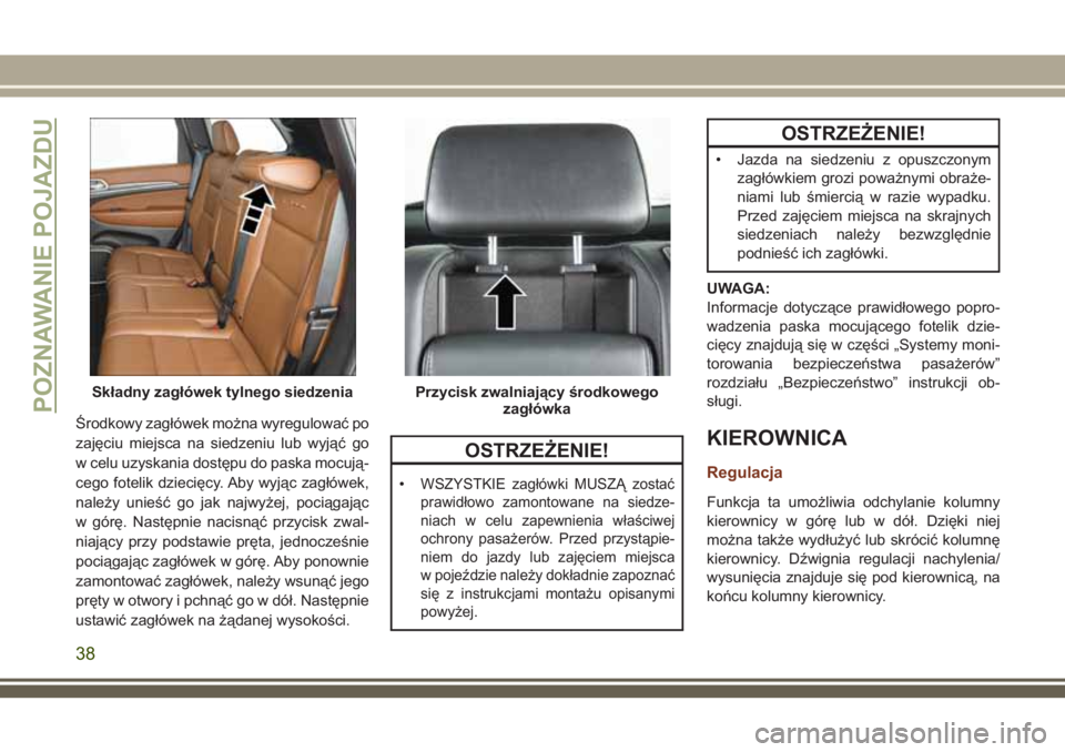 JEEP GRAND CHEROKEE 2018 Instrukcja obsługi (in Polish) Środkowy zagłówek można wyregulować po
zajęciu miejsca na siedzeniu lub wyjąć go
w celu uzyskania dostępu do paska mocują-
cego fotelik dziecięcy. Aby wyjąc zagłówek,
należy unieść go JEEP GRAND CHEROKEE 2018 Instrukcja obsługi (in Polish) Środkowy zagłówek można wyregulować po
zajęciu miejsca na siedzeniu lub wyjąć go
w celu uzyskania dostępu do paska mocują-
cego fotelik dziecięcy. Aby wyjąc zagłówek,
należy unieść go