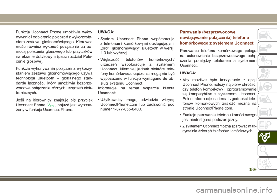 JEEP GRAND CHEROKEE 2018 Instrukcja obsługi (in Polish) Funkcja Uconnect Phone umożliwia wyko-
nywanie i odbieranie połączeń z wykorzysta-
niem zestawu głośnomówiącego. Kierowca
może również wykonać połączenie za po-
mocą polecenia głosoweg JEEP GRAND CHEROKEE 2018 Instrukcja obsługi (in Polish) Funkcja Uconnect Phone umożliwia wyko-
nywanie i odbieranie połączeń z wykorzysta-
niem zestawu głośnomówiącego. Kierowca
może również wykonać połączenie za po-
mocą polecenia głosoweg