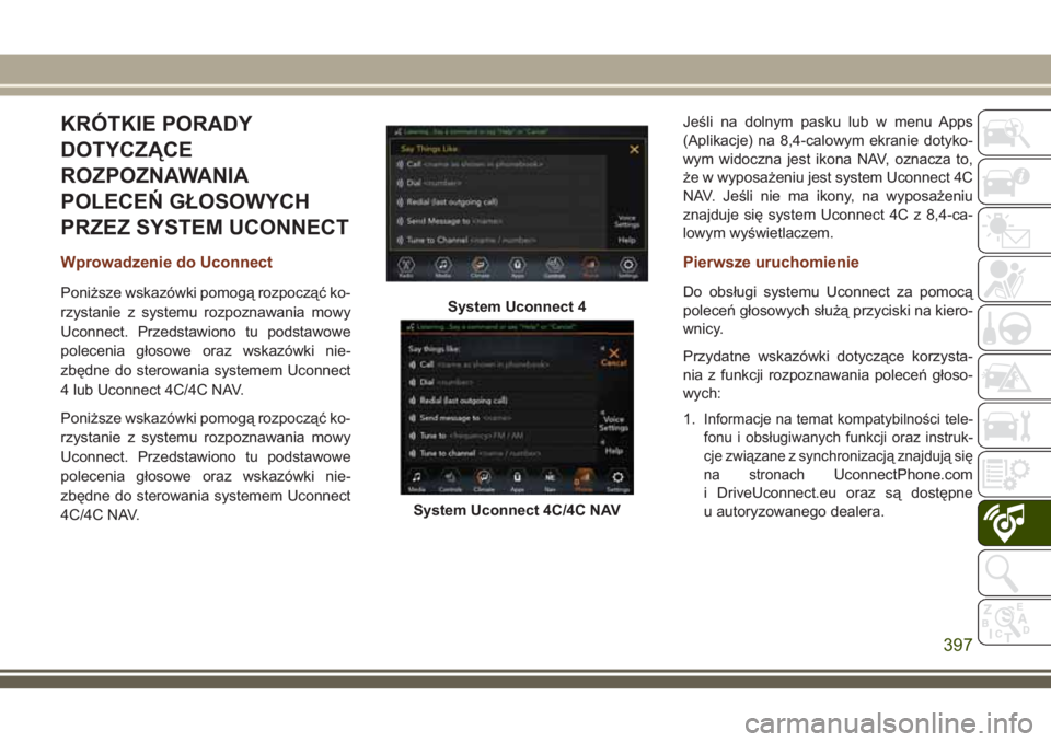 JEEP GRAND CHEROKEE 2018 Instrukcja obsługi (in Polish) KRÓTKIE PORADY
DOTYCZĄCE
ROZPOZNAWANIA
POLECEŃ GŁOSOWYCH
PRZEZ SYSTEM UCONNECT
Wprowadzenie do Uconnect
Poniższe wskazówki pomogą rozpocząć ko-
rzystanie z systemu rozpoznawania mowy
Uconnect JEEP GRAND CHEROKEE 2018 Instrukcja obsługi (in Polish) KRÓTKIE PORADY
DOTYCZĄCE
ROZPOZNAWANIA
POLECEŃ GŁOSOWYCH
PRZEZ SYSTEM UCONNECT
Wprowadzenie do Uconnect
Poniższe wskazówki pomogą rozpocząć ko-
rzystanie z systemu rozpoznawania mowy
Uconnect