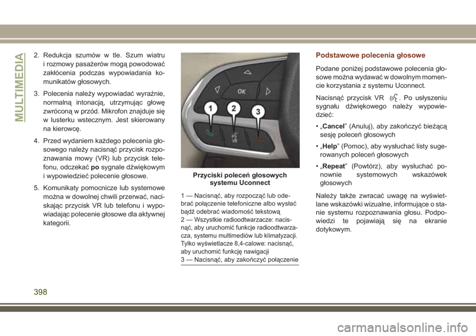 JEEP GRAND CHEROKEE 2018 Instrukcja obsługi (in Polish) 2. Redukcja szumów w tle. Szum wiatru
i rozmowy pasażerów mogą powodować
zakłócenia podczas wypowiadania ko-
munikatów głosowych.
3. Polecenia należy wypowiadać wyraźnie,
normalną intonac JEEP GRAND CHEROKEE 2018 Instrukcja obsługi (in Polish) 2. Redukcja szumów w tle. Szum wiatru
i rozmowy pasażerów mogą powodować
zakłócenia podczas wypowiadania ko-
munikatów głosowych.
3. Polecenia należy wypowiadać wyraźnie,
normalną intonac