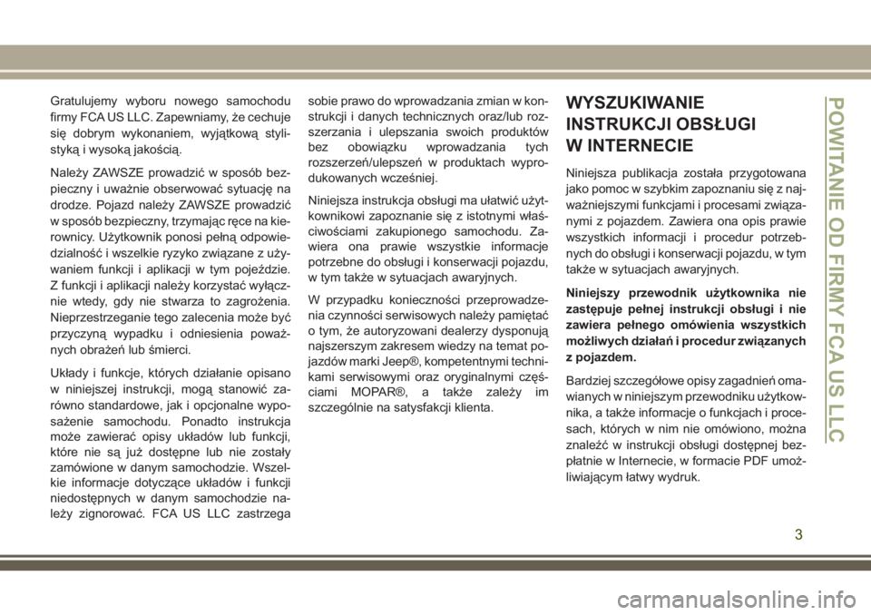 JEEP GRAND CHEROKEE 2018  Instrukcja obsługi (in Polish) Gratulujemy wyboru nowego samochodu
firmy FCA US LLC. Zapewniamy, że cechuje
się dobrym wykonaniem, wyjątkową styli-
styką i wysoką jakością.
Należy ZAWSZE prowadzić w sposób bez-
pieczny i