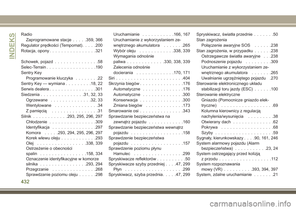 JEEP GRAND CHEROKEE 2018 Instrukcja obsługi (in Polish) Radio
Zaprogramowane stacje.....359, 366
Regulator prędkości (Tempomat).....200
Rotacja, opony................321
Schowek, pojazd...............58
Selec-Terrain.................190
Sentry Key
Progra JEEP GRAND CHEROKEE 2018 Instrukcja obsługi (in Polish) Radio
Zaprogramowane stacje.....359, 366
Regulator prędkości (Tempomat).....200
Rotacja, opony................321
Schowek, pojazd...............58
Selec-Terrain.................190
Sentry Key
Progra