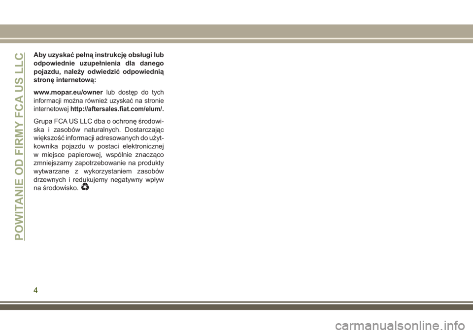 JEEP GRAND CHEROKEE 2018  Instrukcja obsługi (in Polish) Aby uzyskać pełną instrukcję obsługi lub
odpowiednie uzupełnienia dla danego
pojazdu, należy odwiedzić odpowiednią
stronę internetową:
www.mopar.eu/owner
lub dostęp do tych
informacji moż