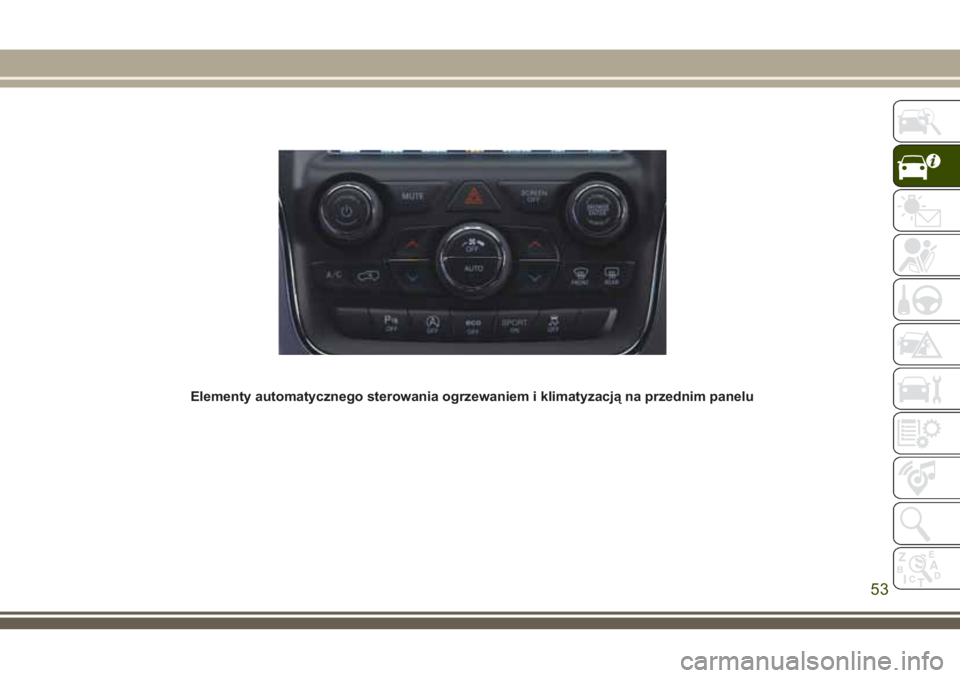 JEEP GRAND CHEROKEE 2018 Instrukcja obsługi (in Polish) Elementy automatycznego sterowania ogrzewaniem i klimatyzacją na przednim panelu
53 JEEP GRAND CHEROKEE 2018 Instrukcja obsługi (in Polish) Elementy automatycznego sterowania ogrzewaniem i klimatyzacją na przednim panelu
53