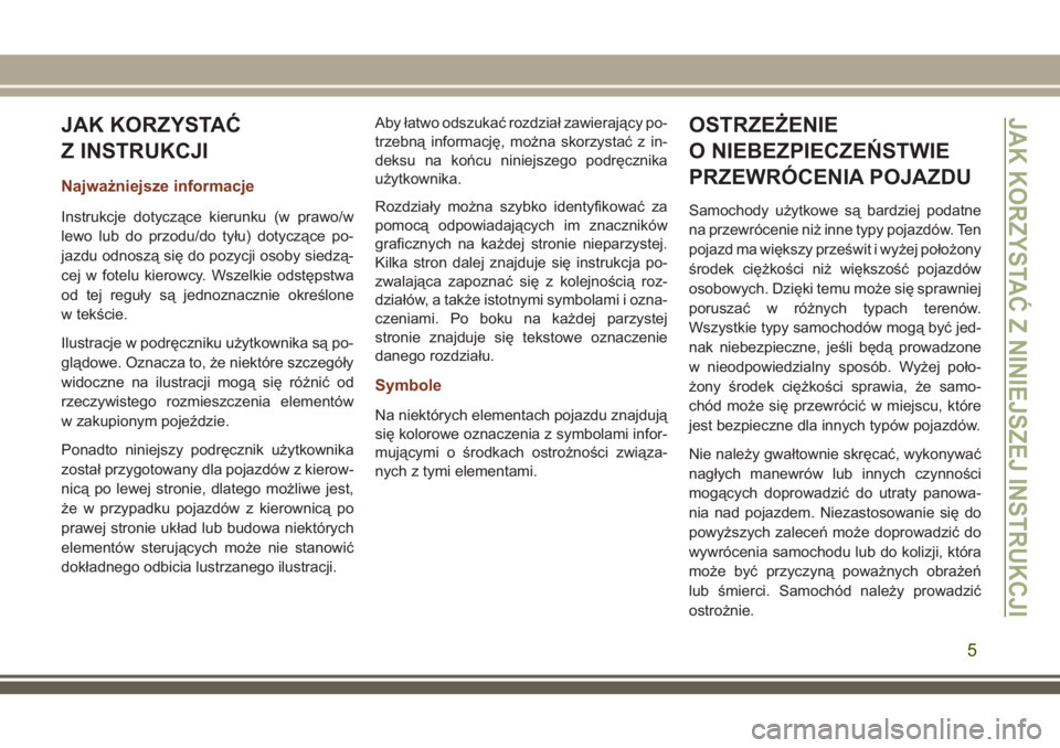 JEEP GRAND CHEROKEE 2018 Instrukcja obsługi (in Polish) JAK KORZYSTAĆ
Z INSTRUKCJI
Najważniejsze informacje
Instrukcje dotyczące kierunku (w prawo/w
lewo lub do przodu/do tyłu) dotyczące po-
jazdu odnoszą się do pozycji osoby siedzą-
cej w fotelu k JEEP GRAND CHEROKEE 2018 Instrukcja obsługi (in Polish) JAK KORZYSTAĆ
Z INSTRUKCJI
Najważniejsze informacje
Instrukcje dotyczące kierunku (w prawo/w
lewo lub do przodu/do tyłu) dotyczące po-
jazdu odnoszą się do pozycji osoby siedzą-
cej w fotelu k
