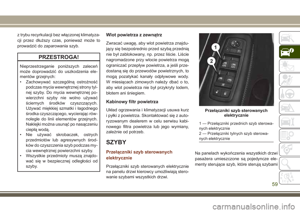 JEEP GRAND CHEROKEE 2018 Instrukcja obsługi (in Polish) z trybu recyrkulacji bez włączonej klimatyza-
cji przez dłuższy czas, ponieważ może to
prowadzić do zaparowania szyb.
PRZESTROGA!
Nieprzestrzeganie poniższych zaleceń
może doprowadzić do us JEEP GRAND CHEROKEE 2018 Instrukcja obsługi (in Polish) z trybu recyrkulacji bez włączonej klimatyza-
cji przez dłuższy czas, ponieważ może to
prowadzić do zaparowania szyb.
PRZESTROGA!
Nieprzestrzeganie poniższych zaleceń
może doprowadzić do us