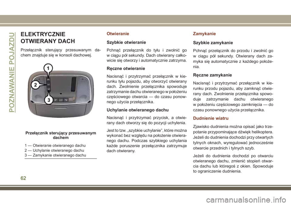 JEEP GRAND CHEROKEE 2018 Instrukcja obsługi (in Polish) ELEKTRYCZNIE
OTWIERANY DACH
Przełącznik sterujący przesuwanym da-
chem znajduje się w konsoli dachowej.
Otwieranie
Szybkie otwieranie
Pchnąć przełącznik do tyłu i zwolnić go
w ciągu pół s JEEP GRAND CHEROKEE 2018 Instrukcja obsługi (in Polish) ELEKTRYCZNIE
OTWIERANY DACH
Przełącznik sterujący przesuwanym da-
chem znajduje się w konsoli dachowej.
Otwieranie
Szybkie otwieranie
Pchnąć przełącznik do tyłu i zwolnić go
w ciągu pół s