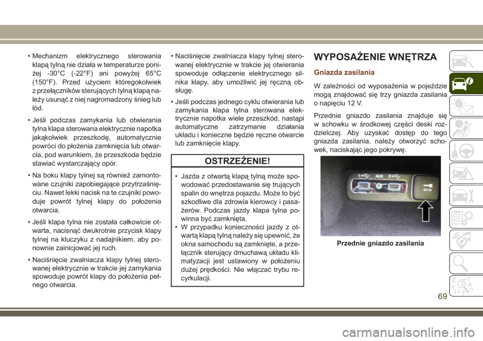 JEEP GRAND CHEROKEE 2018 Instrukcja obsługi (in Polish) • Mechanizm elektrycznego sterowania
klapą tylną nie działa w temperaturze poni-
żej -30°C (-22°F) ani powyżej 65°C
(150°F). Przed użyciem któregokolwiek
z przełączników sterujących t JEEP GRAND CHEROKEE 2018 Instrukcja obsługi (in Polish) • Mechanizm elektrycznego sterowania
klapą tylną nie działa w temperaturze poni-
żej -30°C (-22°F) ani powyżej 65°C
(150°F). Przed użyciem któregokolwiek
z przełączników sterujących t