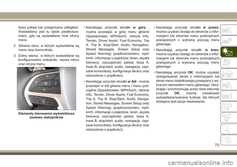 JEEP GRAND CHEROKEE 2018 Instrukcja obsługi (in Polish) ilości paliwa lub przejechana odległość.
Wyświetlany jest tu także prędkościo-
mierz, gdy są wyświetlane inne strony
menu.
2. Główne okno, w którym wyświetlane są
menu oraz komunikaty.
JEEP GRAND CHEROKEE 2018 Instrukcja obsługi (in Polish) ilości paliwa lub przejechana odległość.
Wyświetlany jest tu także prędkościo-
mierz, gdy są wyświetlane inne strony
menu.
2. Główne okno, w którym wyświetlane są
menu oraz komunikaty.