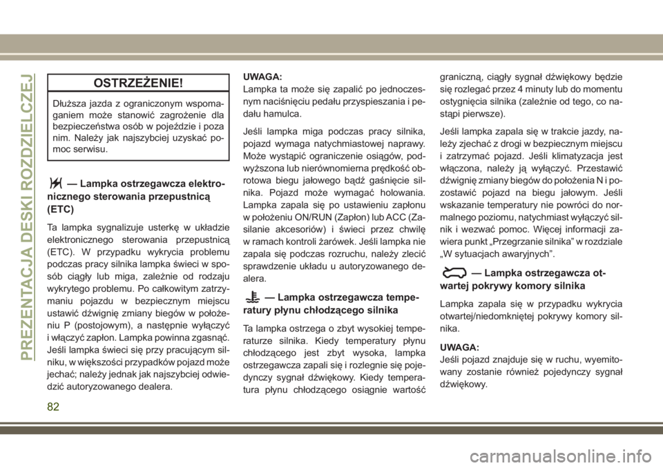 JEEP GRAND CHEROKEE 2018 Instrukcja obsługi (in Polish) OSTRZEŻENIE!
Dłuższa jazda z ograniczonym wspoma-
ganiem może stanowić zagrożenie dla
bezpieczeństwa osób w pojeździe i poza
nim. Należy jak najszybciej uzyskać po-
moc serwisu.
— Lampka JEEP GRAND CHEROKEE 2018 Instrukcja obsługi (in Polish) OSTRZEŻENIE!
Dłuższa jazda z ograniczonym wspoma-
ganiem może stanowić zagrożenie dla
bezpieczeństwa osób w pojeździe i poza
nim. Należy jak najszybciej uzyskać po-
moc serwisu.
— Lampka
