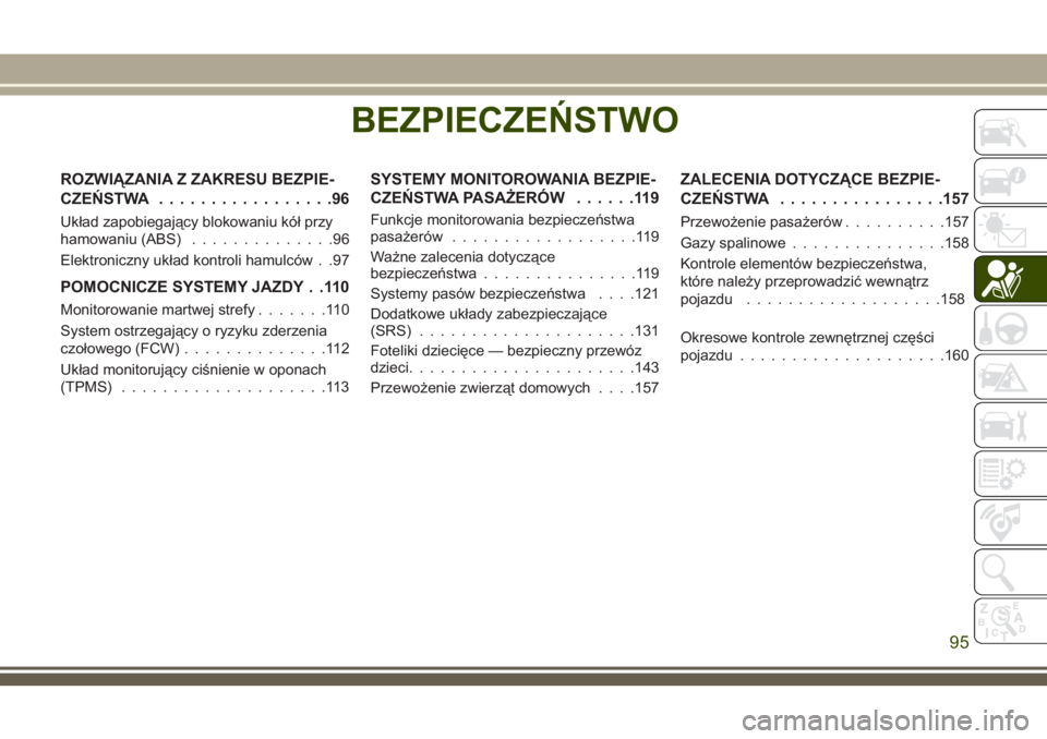 JEEP GRAND CHEROKEE 2018 Instrukcja obsługi (in Polish) BEZPIECZEŃSTWO
ROZWIĄZANIA Z ZAKRESU BEZPIE-
CZEŃSTWA.................96
Układ zapobiegający blokowaniu kół przy
hamowaniu (ABS)..............96
Elektroniczny układ kontroli hamulców . .97
PO JEEP GRAND CHEROKEE 2018 Instrukcja obsługi (in Polish) BEZPIECZEŃSTWO
ROZWIĄZANIA Z ZAKRESU BEZPIE-
CZEŃSTWA.................96
Układ zapobiegający blokowaniu kół przy
hamowaniu (ABS)..............96
Elektroniczny układ kontroli hamulców . .97
PO