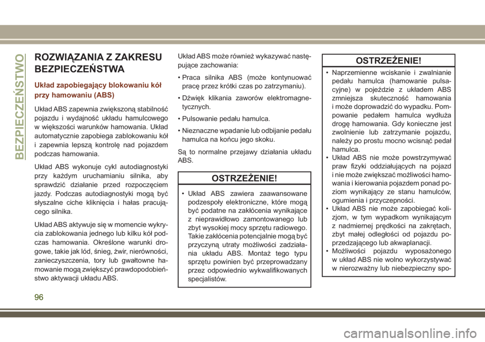 JEEP GRAND CHEROKEE 2018 Instrukcja obsługi (in Polish) ROZWIĄZANIA Z ZAKRESU
BEZPIECZEŃSTWA
Układ zapobiegający blokowaniu kół
przy hamowaniu (ABS)
Układ ABS zapewnia zwiększoną stabilność
pojazdu i wydajność układu hamulcowego
w większośc JEEP GRAND CHEROKEE 2018 Instrukcja obsługi (in Polish) ROZWIĄZANIA Z ZAKRESU
BEZPIECZEŃSTWA
Układ zapobiegający blokowaniu kół
przy hamowaniu (ABS)
Układ ABS zapewnia zwiększoną stabilność
pojazdu i wydajność układu hamulcowego
w większośc