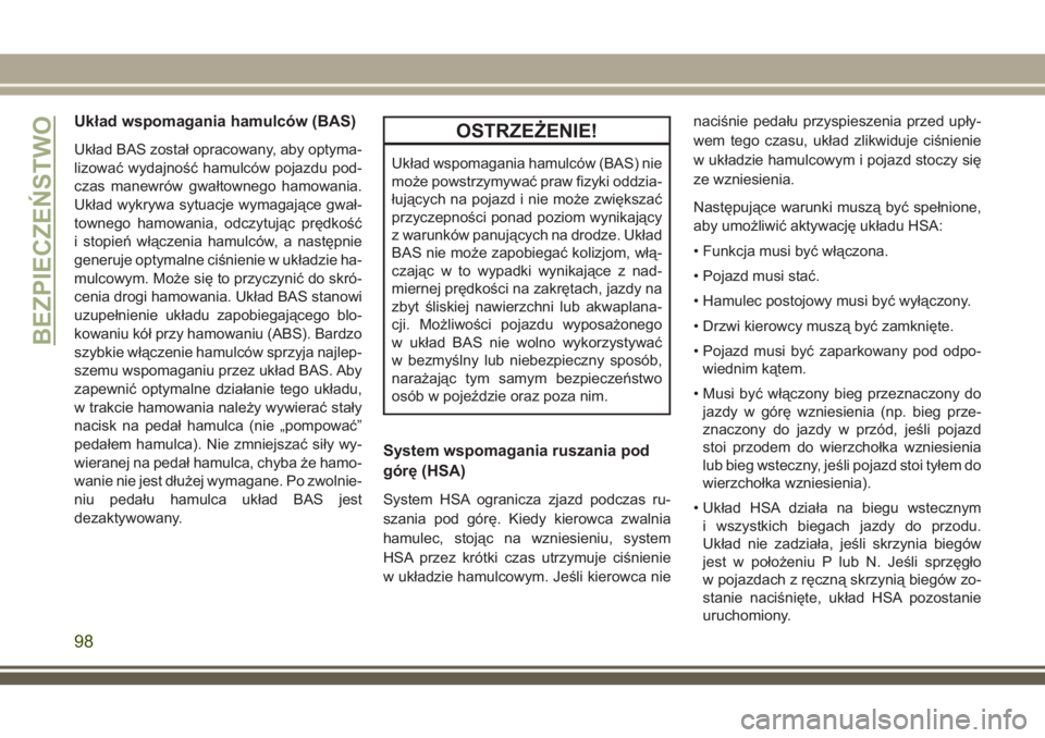 JEEP GRAND CHEROKEE 2018 Instrukcja obsługi (in Polish) Układ wspomagania hamulców (BAS)
Układ BAS został opracowany, aby optyma-
lizować wydajność hamulców pojazdu pod-
czas manewrów gwałtownego hamowania.
Układ wykrywa sytuacje wymagające gwa JEEP GRAND CHEROKEE 2018 Instrukcja obsługi (in Polish) Układ wspomagania hamulców (BAS)
Układ BAS został opracowany, aby optyma-
lizować wydajność hamulców pojazdu pod-
czas manewrów gwałtownego hamowania.
Układ wykrywa sytuacje wymagające gwa