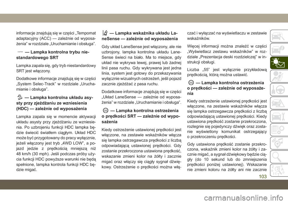 JEEP GRAND CHEROKEE 2020  Instrukcja obsługi (in Polish) informacje znajdują się w części „Tempomat
adaptacyjny (ACC) — zależnie od wyposa-
żenia” w rozdziale „Uruchamianie i obsługa”.
— Lampka kontrolna trybu nie-
standardowego SRT
Lampk