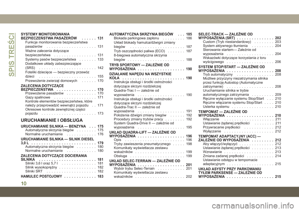 JEEP GRAND CHEROKEE 2020  Instrukcja obsługi (in Polish) SYSTEMY MONITOROWANIA
BEZPIECZEŃSTWA PASAŻERÓW...... 131
Funkcje monitorowania bezpieczeństwa
pasażerów.................... 131
Ważne zalecenia dotyczące
bezpieczeństwa................. 131
S