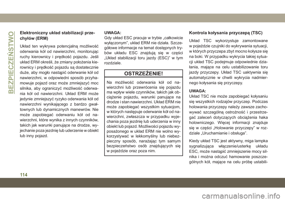 JEEP GRAND CHEROKEE 2019  Instrukcja obsługi (in Polish) Elektroniczny układ stabilizacji prze-
chyłów (ERM)
Układ ten wykrywa potencjalną możliwość
oderwania kół od nawierzchni, monitorując
ruchy kierownicy i prędkość pojazdu. Jeśli
układ E
