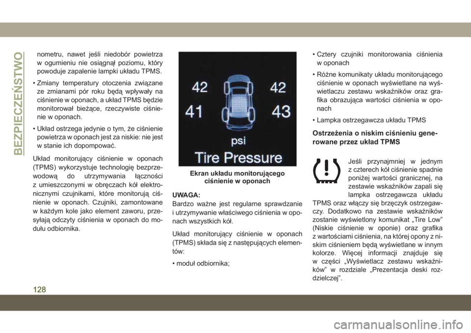 JEEP GRAND CHEROKEE 2021  Instrukcja obsługi (in Polish) nometru, nawet jeśli niedobór powietrza
w ogumieniu nie osiągnął poziomu, który
powoduje zapalenie lampki układu TPMS.
• Zmiany temperatury otoczenia związane
ze zmianami pór roku będą wp