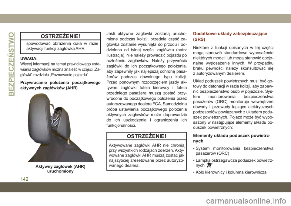 JEEP GRAND CHEROKEE 2019  Instrukcja obsługi (in Polish) OSTRZEŻENIE!
spowodować obrażenia ciała w razie
aktywacji funkcji zagłówka AHR.
UWAGA:
Więcej informacji na temat prawidłowego usta-
wiania zagłówków można znaleźć w części „Za-
gł�