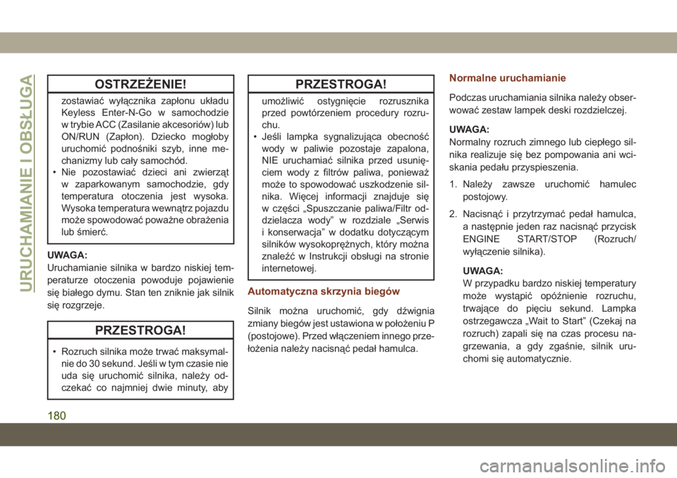 JEEP GRAND CHEROKEE 2020  Instrukcja obsługi (in Polish) OSTRZEŻENIE!
zostawiać wyłącznika zapłonu układu
Keyless Enter-N-Go w samochodzie
w trybie ACC (Zasilanie akcesoriów) lub
ON/RUN (Zapłon). Dziecko mogłoby
uruchomić podnośniki szyb, inne me