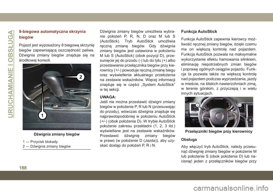 JEEP GRAND CHEROKEE 2020  Instrukcja obsługi (in Polish) 8-biegowa automatyczna skrzynia
biegów
Pojazd jest wyposażony 8 biegową skrzynię
biegów zapewniającą oszczędność paliwa.
Dźwignia zmiany biegów znajduje się na
środkowej konsoli.Dźwigni
