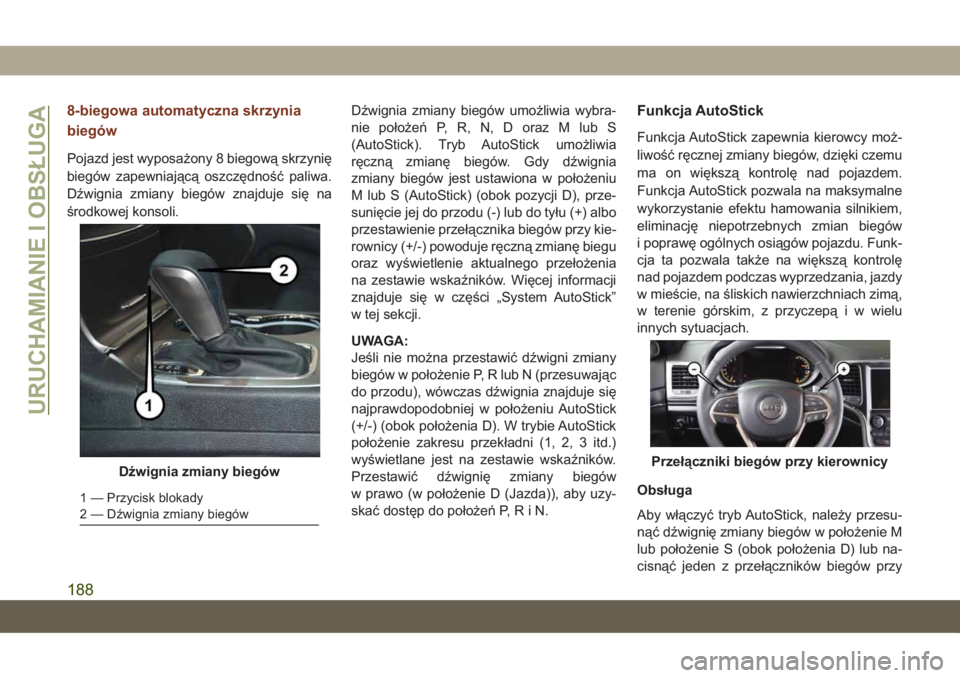 JEEP GRAND CHEROKEE 2021 Instrukcja obsługi (in Polish) 8-biegowa automatyczna skrzynia
biegów
Pojazd jest wyposażony 8 biegową skrzynię
biegów zapewniającą oszczędność paliwa.
Dźwignia zmiany biegów znajduje się na
środkowej konsoli.Dźwigni JEEP GRAND CHEROKEE 2021 Instrukcja obsługi (in Polish) 8-biegowa automatyczna skrzynia
biegów
Pojazd jest wyposażony 8 biegową skrzynię
biegów zapewniającą oszczędność paliwa.
Dźwignia zmiany biegów znajduje się na
środkowej konsoli.Dźwigni