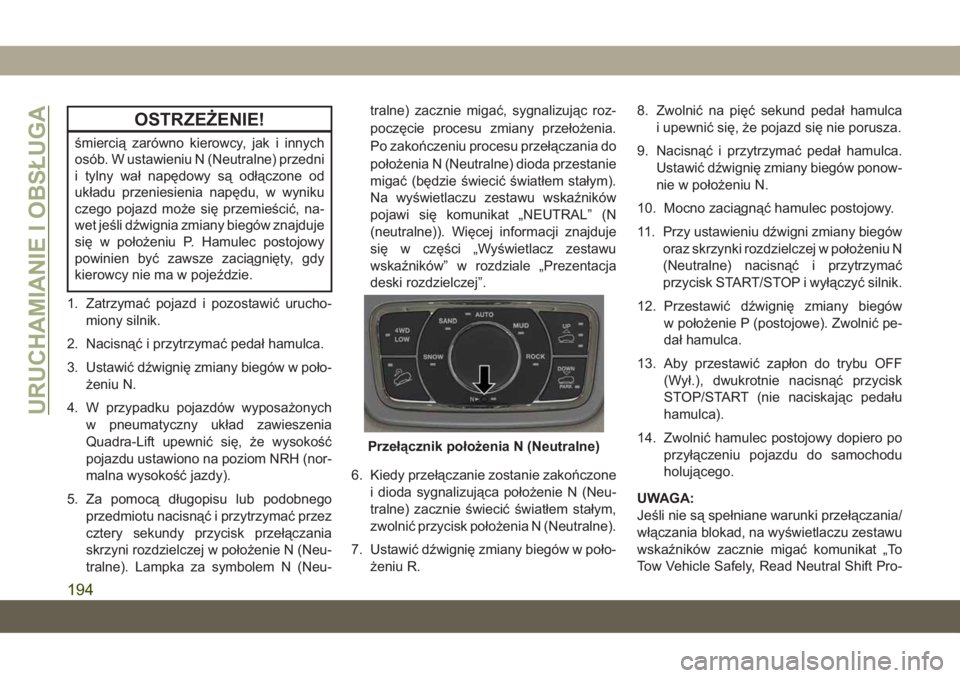 JEEP GRAND CHEROKEE 2020 Instrukcja obsługi (in Polish) OSTRZEŻENIE!
śmiercią zarówno kierowcy, jak i innych
osób. W ustawieniu N (Neutralne) przedni
i tylny wał napędowy są odłączone od
układu przeniesienia napędu, w wyniku
czego pojazd może JEEP GRAND CHEROKEE 2020 Instrukcja obsługi (in Polish) OSTRZEŻENIE!
śmiercią zarówno kierowcy, jak i innych
osób. W ustawieniu N (Neutralne) przedni
i tylny wał napędowy są odłączone od
układu przeniesienia napędu, w wyniku
czego pojazd może