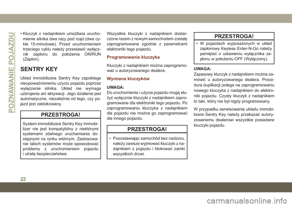 JEEP GRAND CHEROKEE 2020  Instrukcja obsługi (in Polish) • Kluczyk z nadajnikiem umożliwia urucho-
mienie silnika dwa razy pod rząd (dwa cy-
kle 15-minutowe). Przed uruchomieniem
trzeciego cyklu należy przestawić wyłącz-
nik zapłonu do położenia 