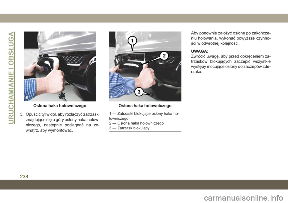JEEP GRAND CHEROKEE 2020 Instrukcja obsługi (in Polish) 3. Opuścić tył w dół, aby rozłączyć zatrzaski
znajdujące się u góry osłony haka holow-
niczego, następnie pociągnąć na ze-
wnątrz, aby wymontować.Aby ponownie założyć osłonę po JEEP GRAND CHEROKEE 2020 Instrukcja obsługi (in Polish) 3. Opuścić tył w dół, aby rozłączyć zatrzaski
znajdujące się u góry osłony haka holow-
niczego, następnie pociągnąć na ze-
wnątrz, aby wymontować.Aby ponownie założyć osłonę po