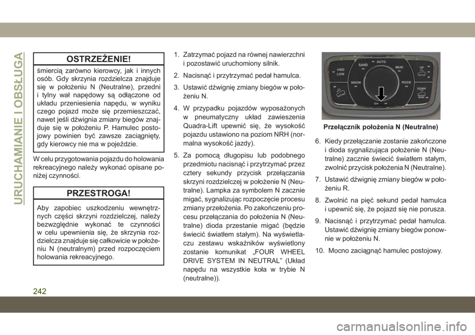 JEEP GRAND CHEROKEE 2021 Instrukcja obsługi (in Polish) OSTRZEŻENIE!
śmiercią zarówno kierowcy, jak i innych
osób. Gdy skrzynia rozdzielcza znajduje
się w położeniu N (Neutralne), przedni
i tylny wał napędowy są odłączone od
układu przeniesie JEEP GRAND CHEROKEE 2021 Instrukcja obsługi (in Polish) OSTRZEŻENIE!
śmiercią zarówno kierowcy, jak i innych
osób. Gdy skrzynia rozdzielcza znajduje
się w położeniu N (Neutralne), przedni
i tylny wał napędowy są odłączone od
układu przeniesie