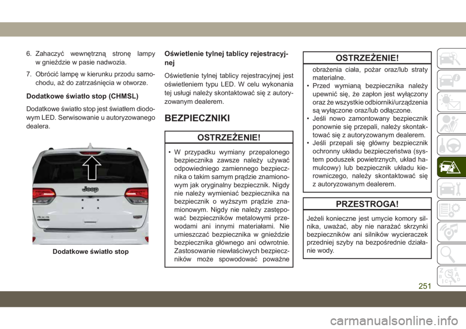 JEEP GRAND CHEROKEE 2021 Instrukcja obsługi (in Polish) 6. Zahaczyć wewnętrzną stronę lampy
w gnieździe w pasie nadwozia.
7. Obrócić lampę w kierunku przodu samo-
chodu, aż do zatrzaśnięcia w otworze.
Dodatkowe światło stop (CHMSL)
Dodatkowe JEEP GRAND CHEROKEE 2021 Instrukcja obsługi (in Polish) 6. Zahaczyć wewnętrzną stronę lampy
w gnieździe w pasie nadwozia.
7. Obrócić lampę w kierunku przodu samo-
chodu, aż do zatrzaśnięcia w otworze.
Dodatkowe światło stop (CHMSL)
Dodatkowe