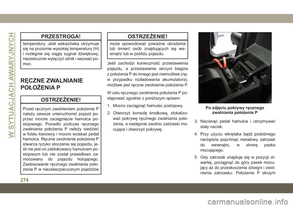JEEP GRAND CHEROKEE 2020 Instrukcja obsługi (in Polish) PRZESTROGA!
temperatury. Jeśli wskazówka utrzymuje
się na poziomie wysokiej temperatury (H)
i rozlegnie się ciągły sygnał dźwiękowy,
niezwłocznie wyłączyć silnik i wezwać po-
moc.
RĘCZN JEEP GRAND CHEROKEE 2020 Instrukcja obsługi (in Polish) PRZESTROGA!
temperatury. Jeśli wskazówka utrzymuje
się na poziomie wysokiej temperatury (H)
i rozlegnie się ciągły sygnał dźwiękowy,
niezwłocznie wyłączyć silnik i wezwać po-
moc.
RĘCZN