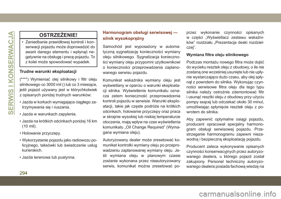 JEEP GRAND CHEROKEE 2019  Instrukcja obsługi (in Polish) OSTRZEŻENIE!
• Zaniedbanie prawidłowej kontroli i kon-
serwacji pojazdu może doprowadzić do
awarii danego elementu i wpłynąć ne-
gatywnie na obsługę i pracę pojazdu. To
z kolei może spowo