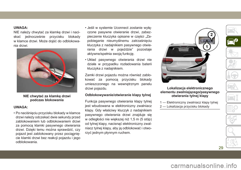 JEEP GRAND CHEROKEE 2020 Instrukcja obsługi (in Polish) UWAGA:
NIE należy chwytać za klamkę drzwi i naci-
skać jednocześnie przycisku blokady
w klamce drzwi. Może dojść do odblokowa-
nia drzwi.
UWAGA:
• Po naciśnięciu przycisku blokady w klamce JEEP GRAND CHEROKEE 2020 Instrukcja obsługi (in Polish) UWAGA:
NIE należy chwytać za klamkę drzwi i naci-
skać jednocześnie przycisku blokady
w klamce drzwi. Może dojść do odblokowa-
nia drzwi.
UWAGA:
• Po naciśnięciu przycisku blokady w klamce