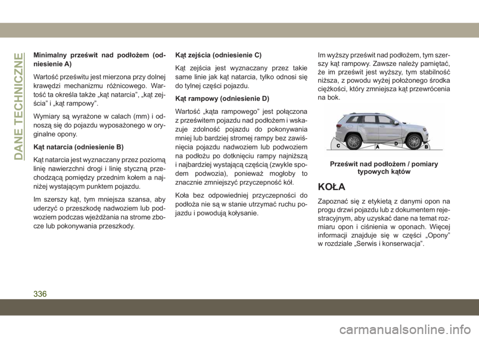 JEEP GRAND CHEROKEE 2021 Instrukcja obsługi (in Polish) Minimalny prześwit nad podłożem (od-
niesienie A)
Wartość prześwitu jest mierzona przy dolnej
krawędzi mechanizmu różnicowego. War-
tość ta określa także „kąt natarcia”, „kąt zej- JEEP GRAND CHEROKEE 2021 Instrukcja obsługi (in Polish) Minimalny prześwit nad podłożem (od-
niesienie A)
Wartość prześwitu jest mierzona przy dolnej
krawędzi mechanizmu różnicowego. War-
tość ta określa także „kąt natarcia”, „kąt zej-